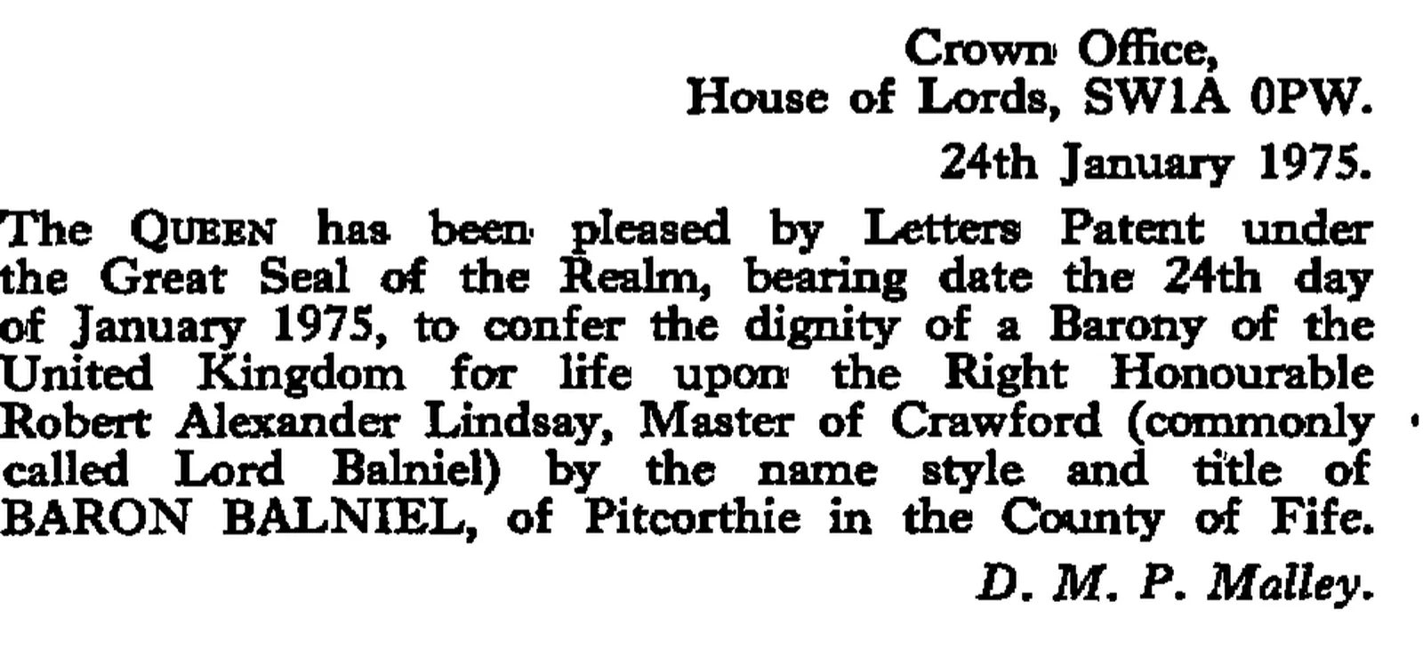 The London Gazette, 28 January 1975, page 1231, Crown Office: Letters Patent to confer the dignity of a Barony of the United Kingdom for life upon the Right Honourable Robert Alexander Lindsay, Master of Crawford (commonly called Lord Balniel) by the name style and title of Baron Balniel, of Pitcorthie in the County of Fife